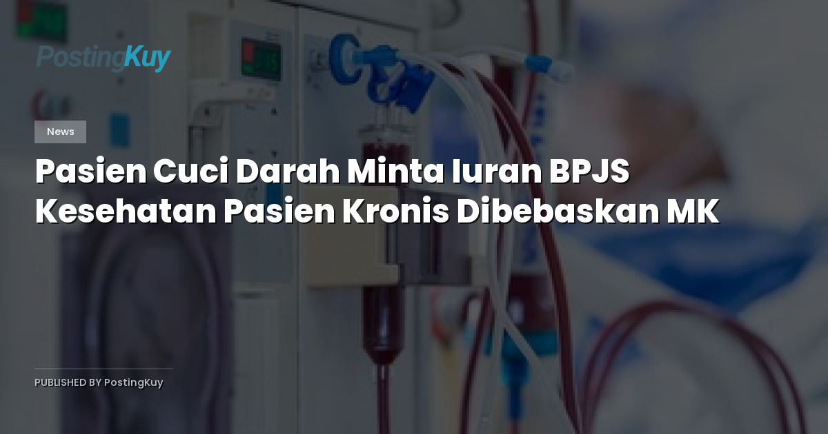 Pasien Cuci Darah Minta Iuran BPJS Kesehatan Pasien Kronis Dibebaskan MK