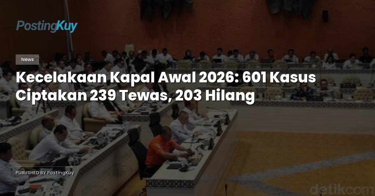 Kecelakaan Kapal Awal 2026: 601 Kasus Ciptakan 239 Tewas, 203 Hilang