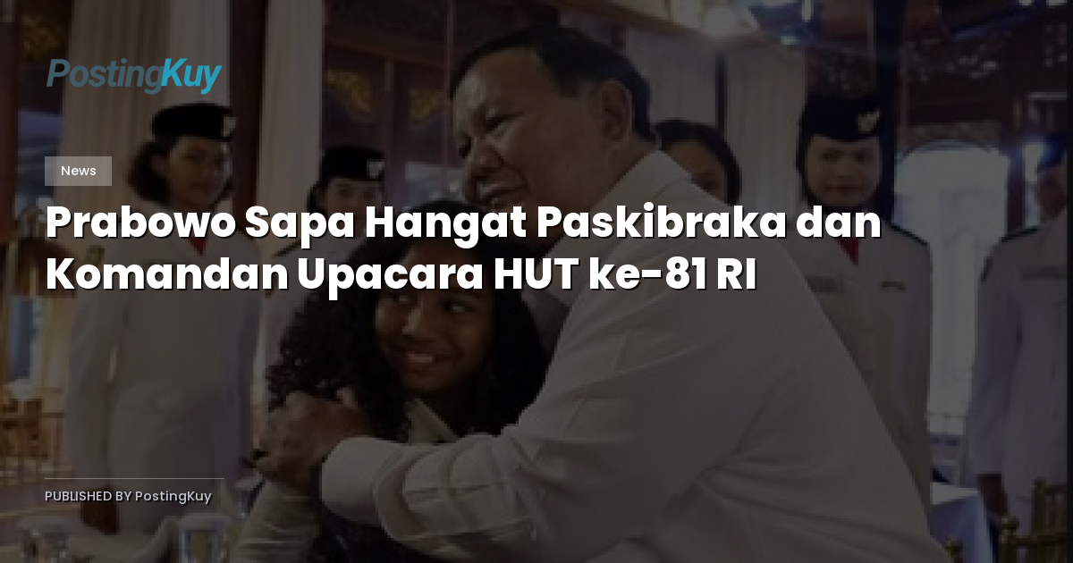 Prabowo Sapa Hangat Paskibraka dan Komandan Upacara HUT ke-81 RI