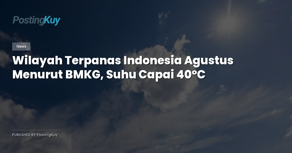 Wilayah Terpanas Indonesia Agustus Menurut BMKG, Suhu Capai 40°C