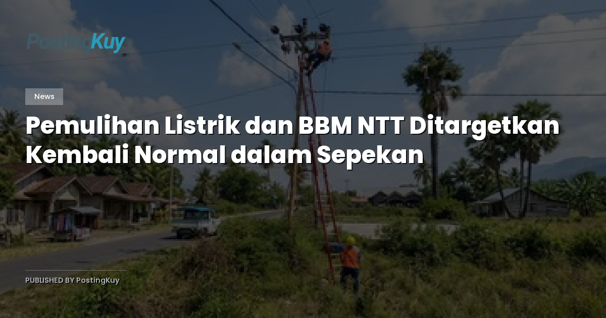 Pemulihan Listrik dan BBM NTT Ditargetkan Kembali Normal dalam Sepekan