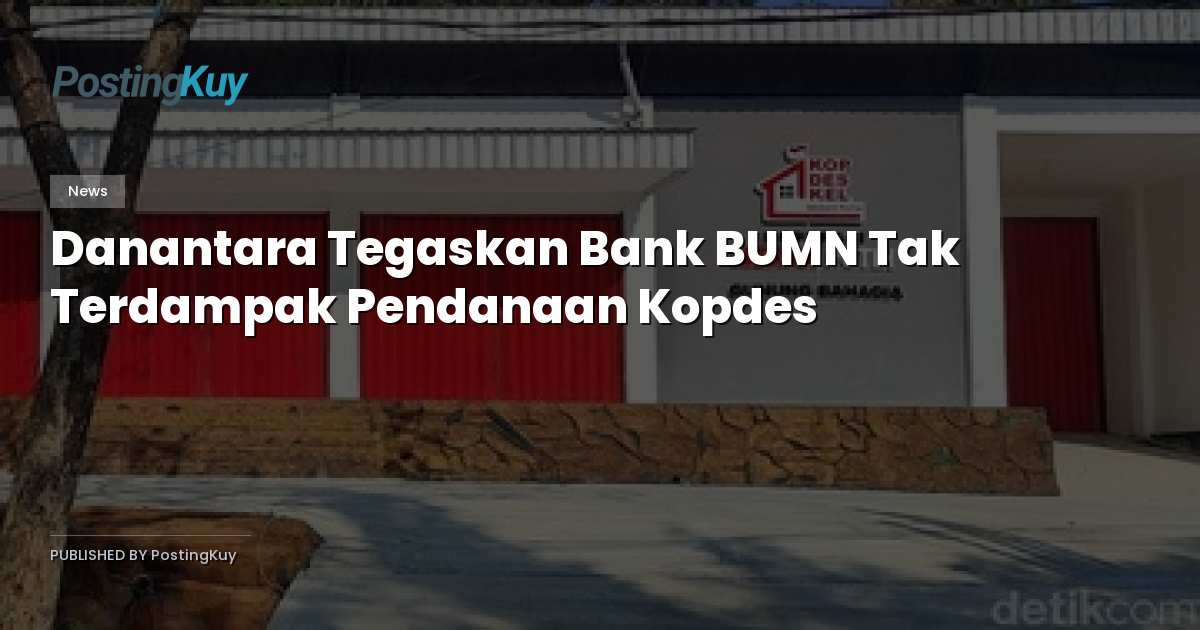 Danantara Tegaskan Bank BUMN Tak Terdampak Pendanaan Kopdes
