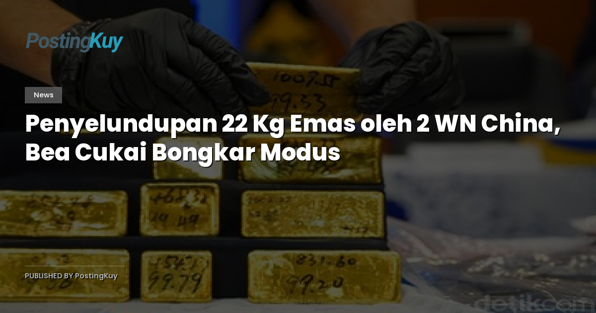 Penyelundupan 22 Kg Emas oleh 2 WN China, Bea Cukai Bongkar Modus