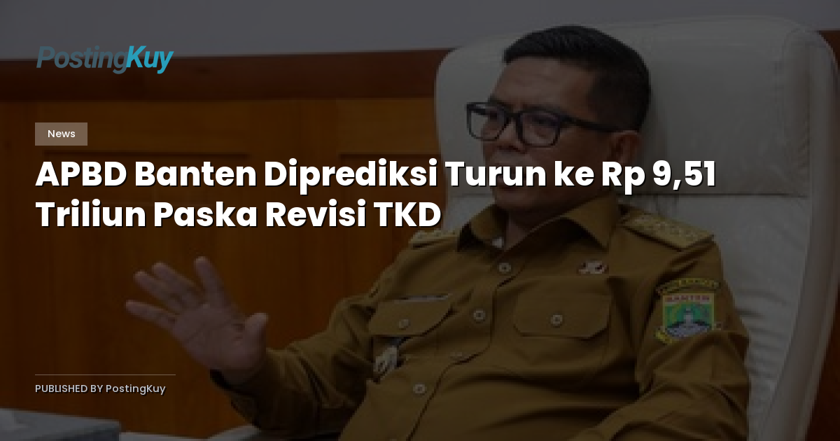 APBD Banten Diprediksi Turun ke Rp 9,51 Triliun Paska Revisi TKD