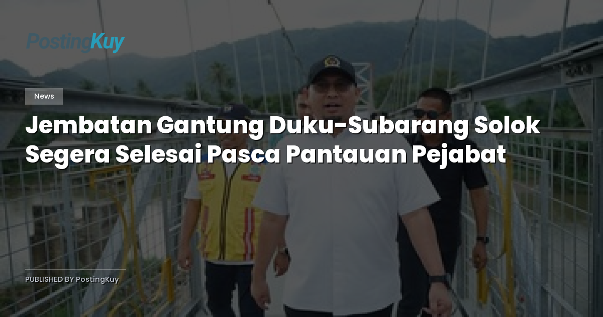 Jembatan Gantung Duku-Subarang Solok Segera Selesai Pasca Pantauan Pejabat