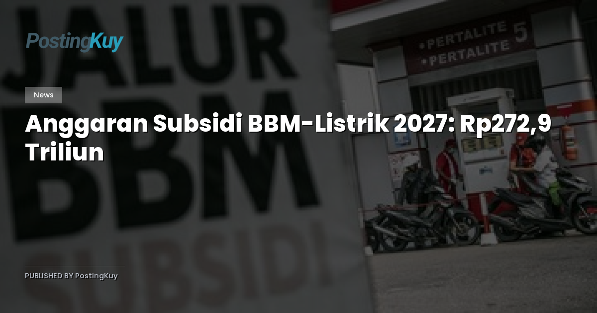 Anggaran Subsidi BBM-Listrik 2027: Rp272,9 Triliun