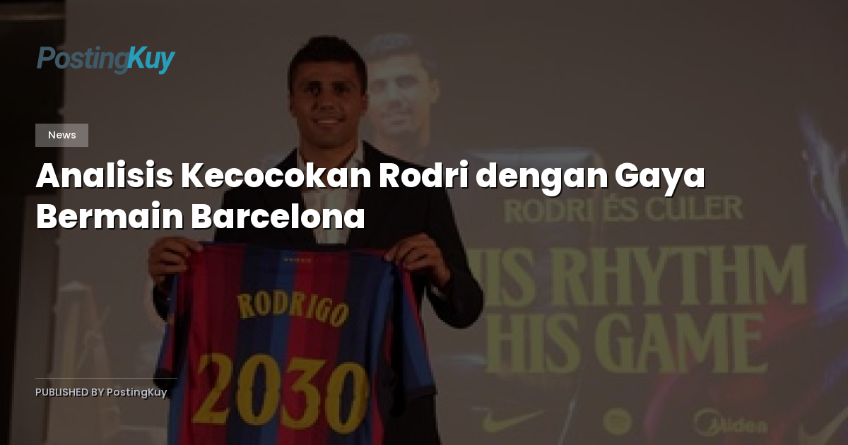 Analisis Kecocokan Rodri dengan Gaya Bermain Barcelona