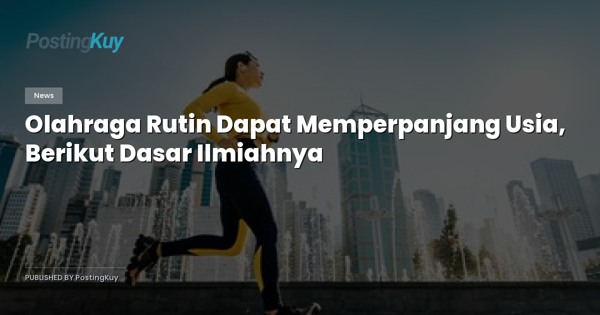 Olahraga Rutin Dapat Memperpanjang Usia, Berikut Dasar Ilmiahnya