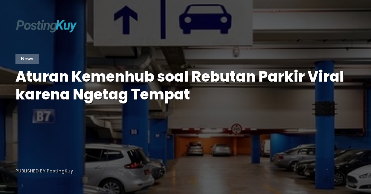 Aturan Kemenhub soal Rebutan Parkir Viral karena Ngetag Tempat