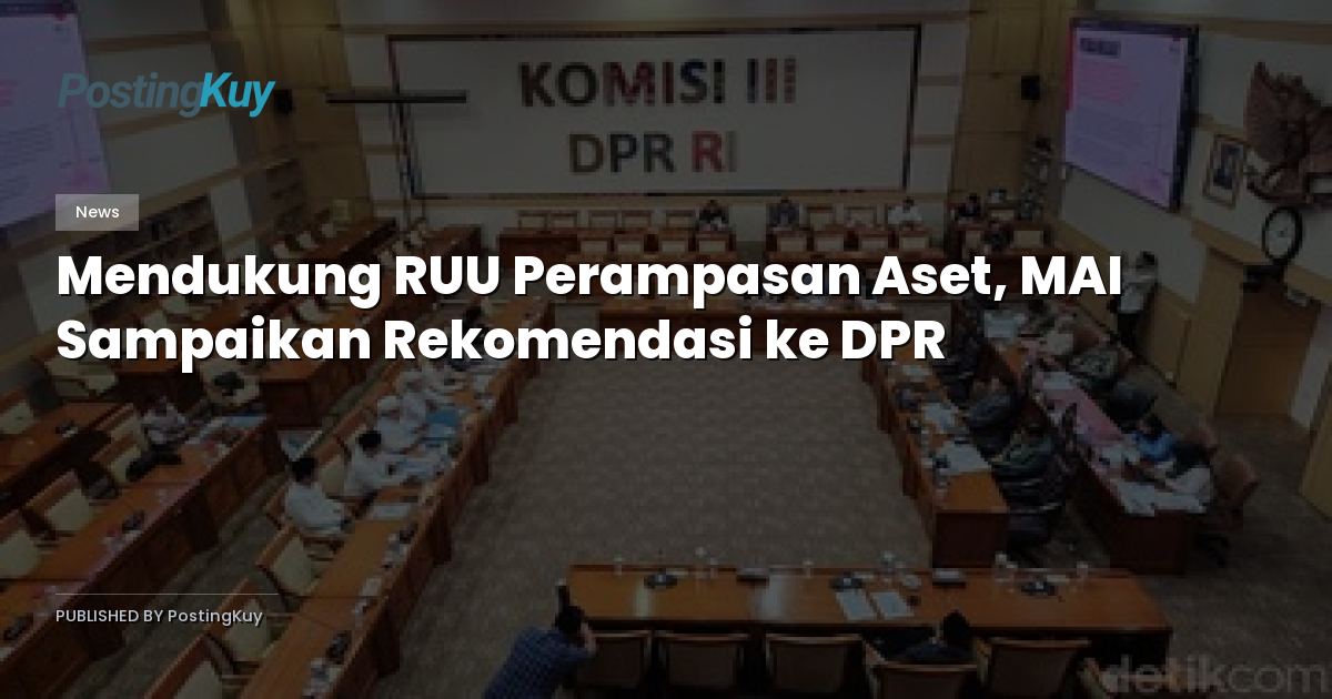 Mendukung RUU Perampasan Aset, MAI Sampaikan Rekomendasi ke DPR