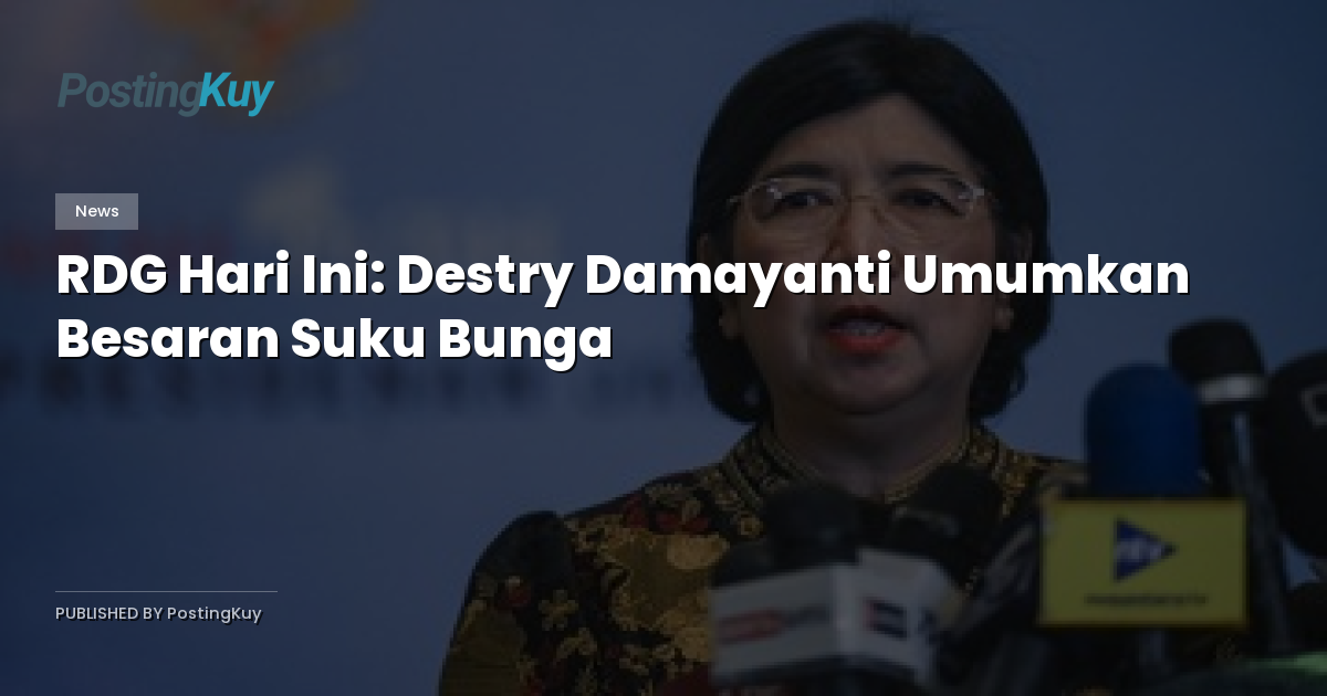 RDG Hari Ini: Destry Damayanti Umumkan Besaran Suku Bunga