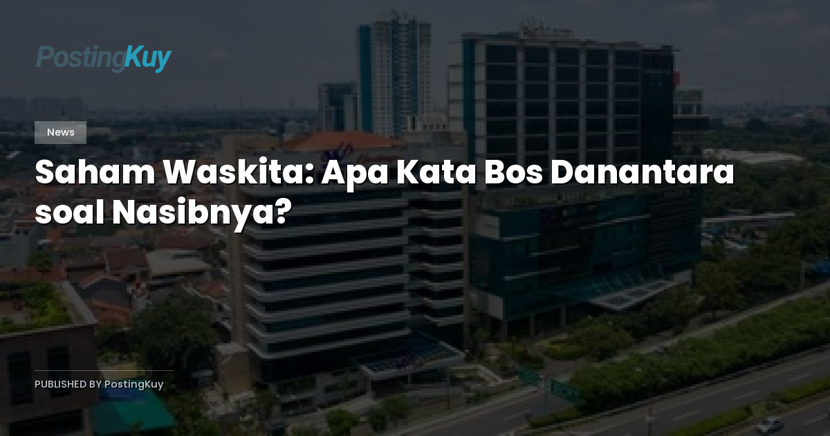 Saham Waskita: Apa Kata Bos Danantara soal Nasibnya?