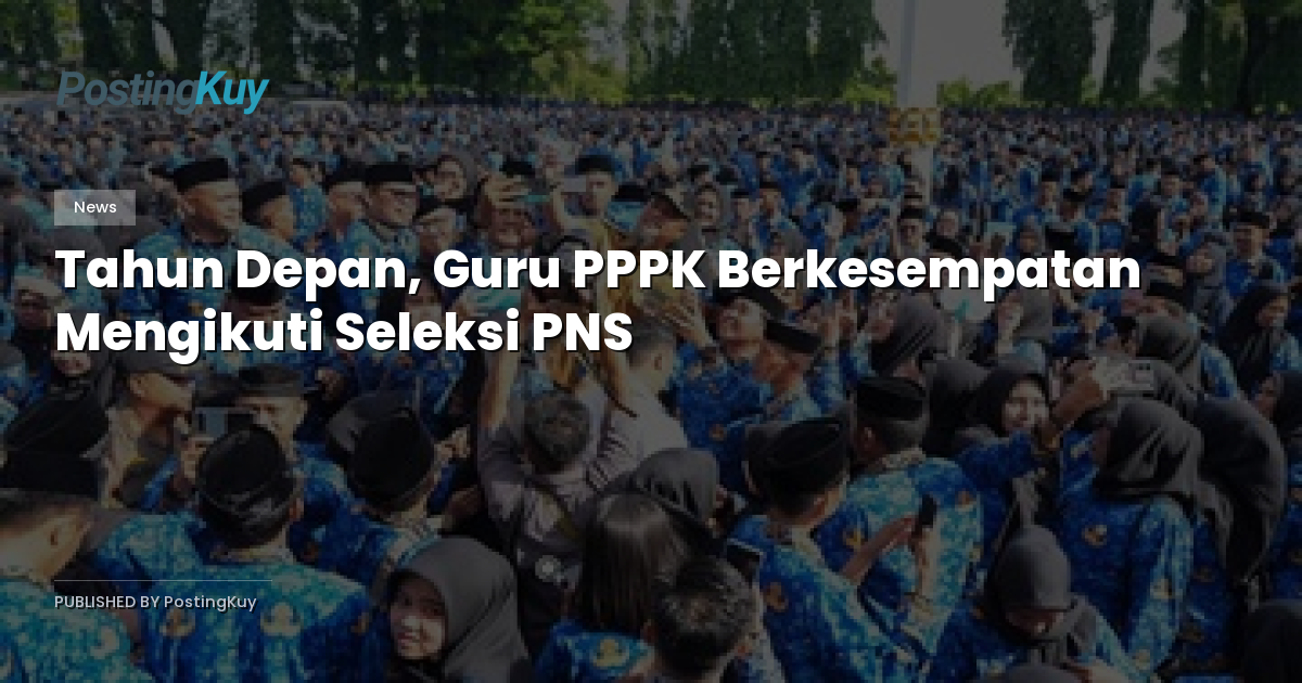 Tahun Depan, Guru PPPK Berkesempatan Mengikuti Seleksi PNS