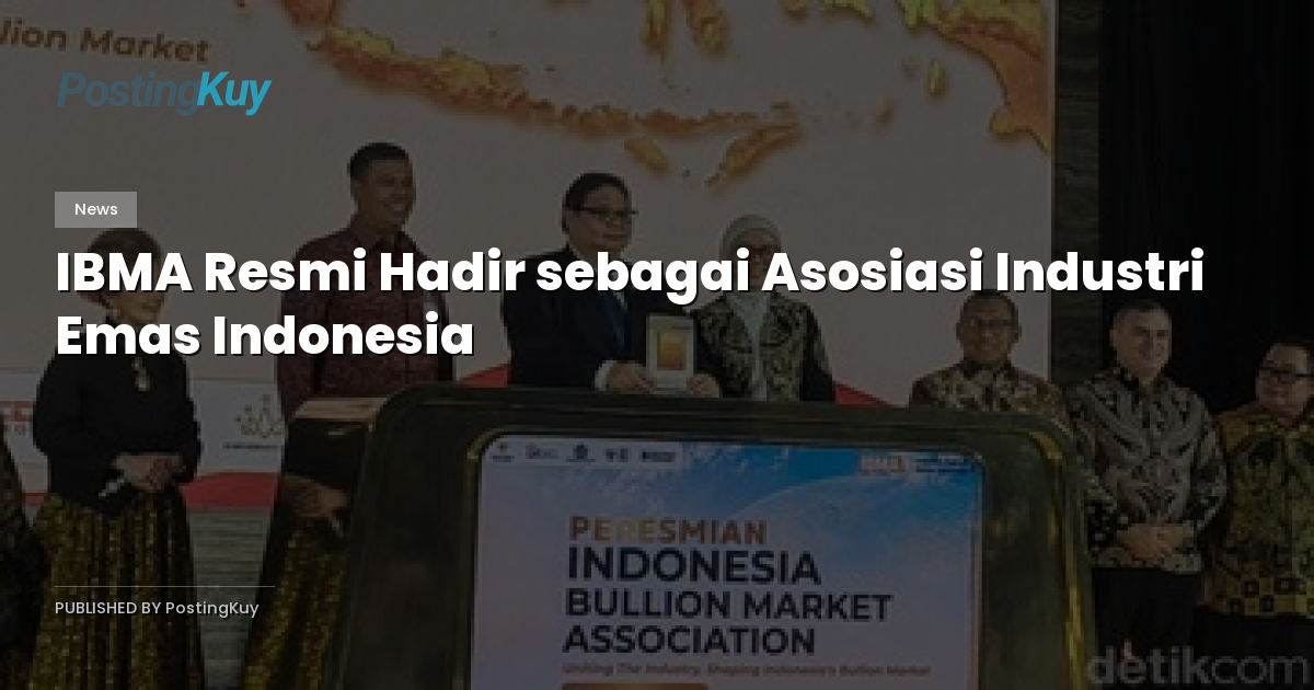 IBMA Resmi Hadir sebagai Asosiasi Industri Emas Indonesia