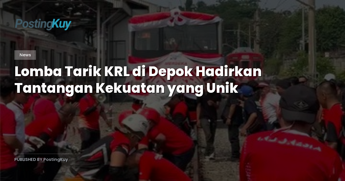Lomba Tarik KRL di Depok Hadirkan Tantangan Kekuatan yang Unik
