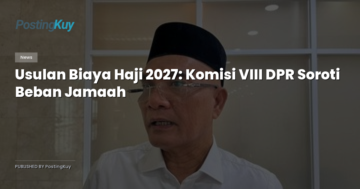 Usulan Biaya Haji 2027: Komisi VIII DPR Soroti Beban Jamaah