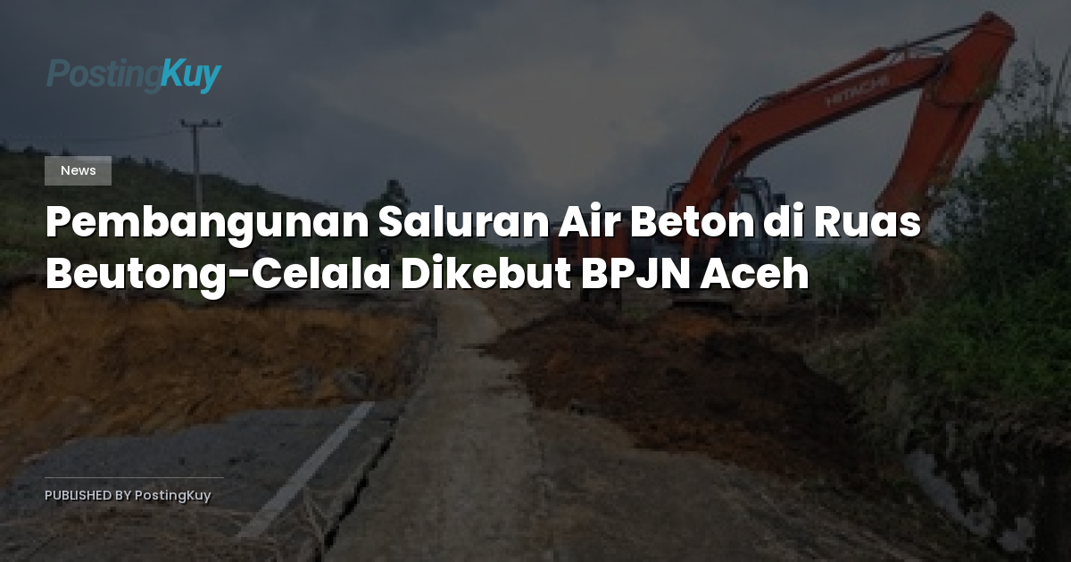 Pembangunan Saluran Air Beton di Ruas Beutong-Celala Dikebut BPJN Aceh