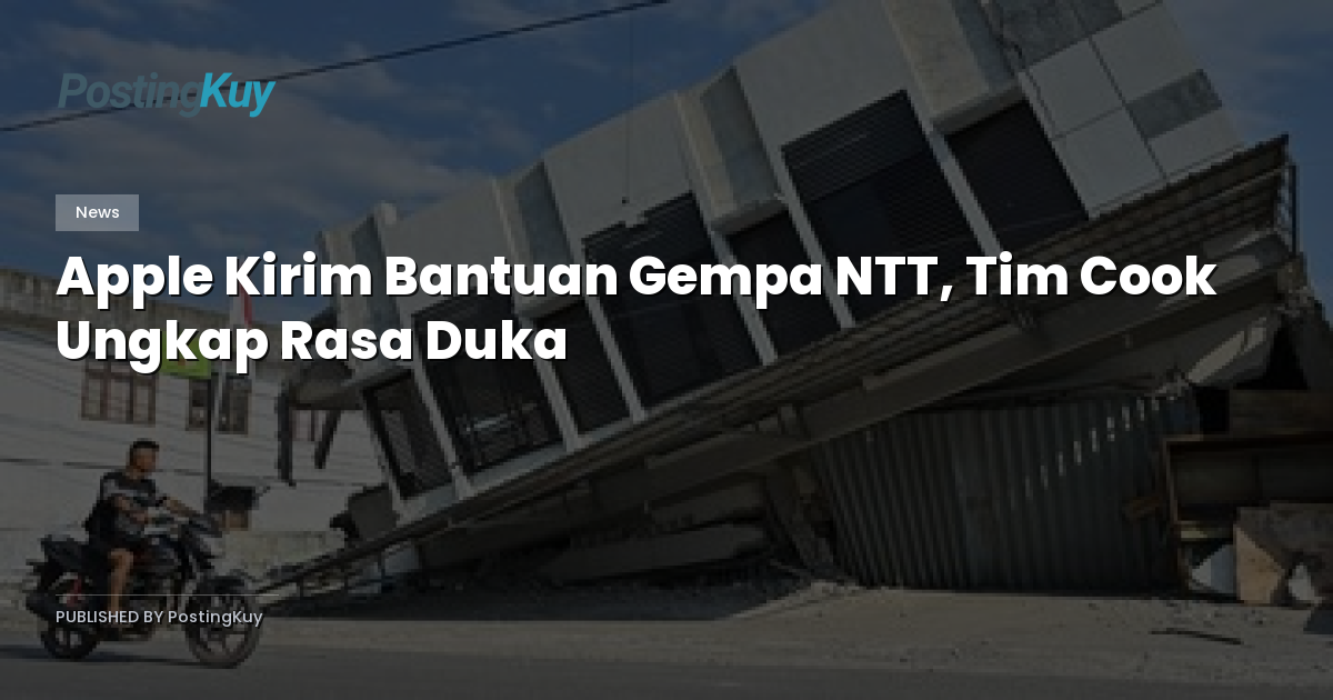 Apple Kirim Bantuan Gempa NTT, Tim Cook Ungkap Rasa Duka