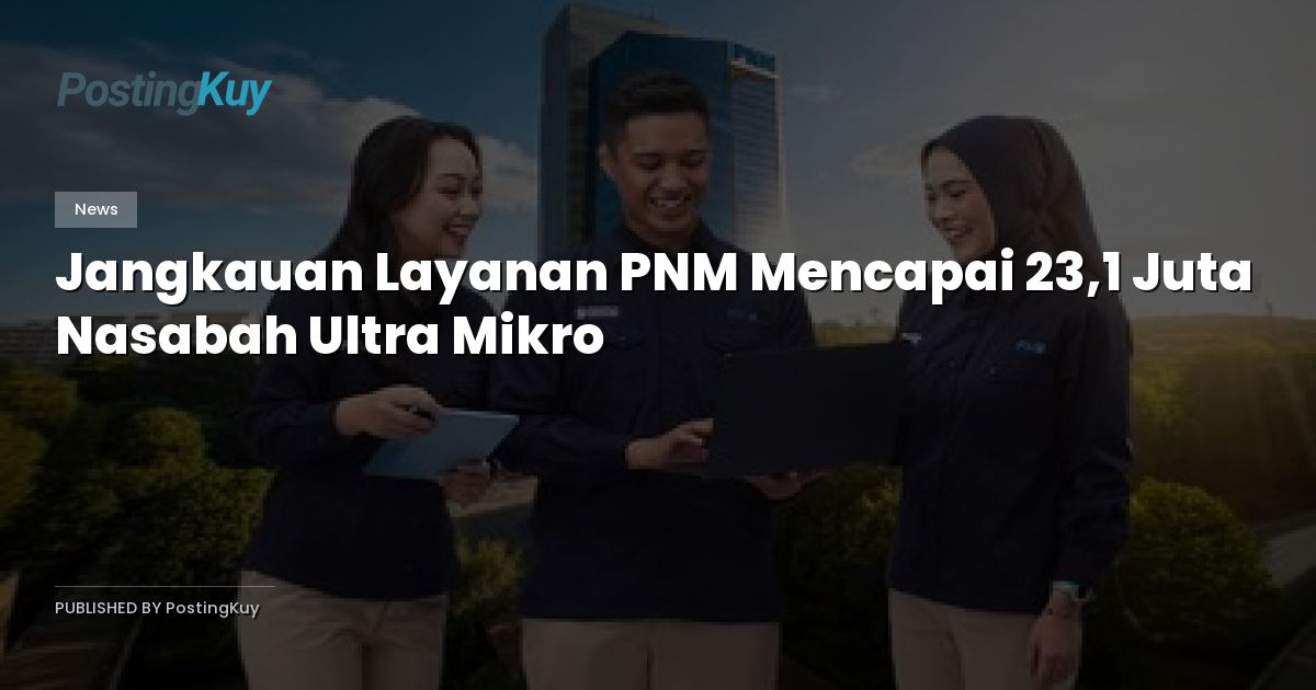 Jangkauan Layanan PNM Mencapai 23,1 Juta Nasabah Ultra Mikro