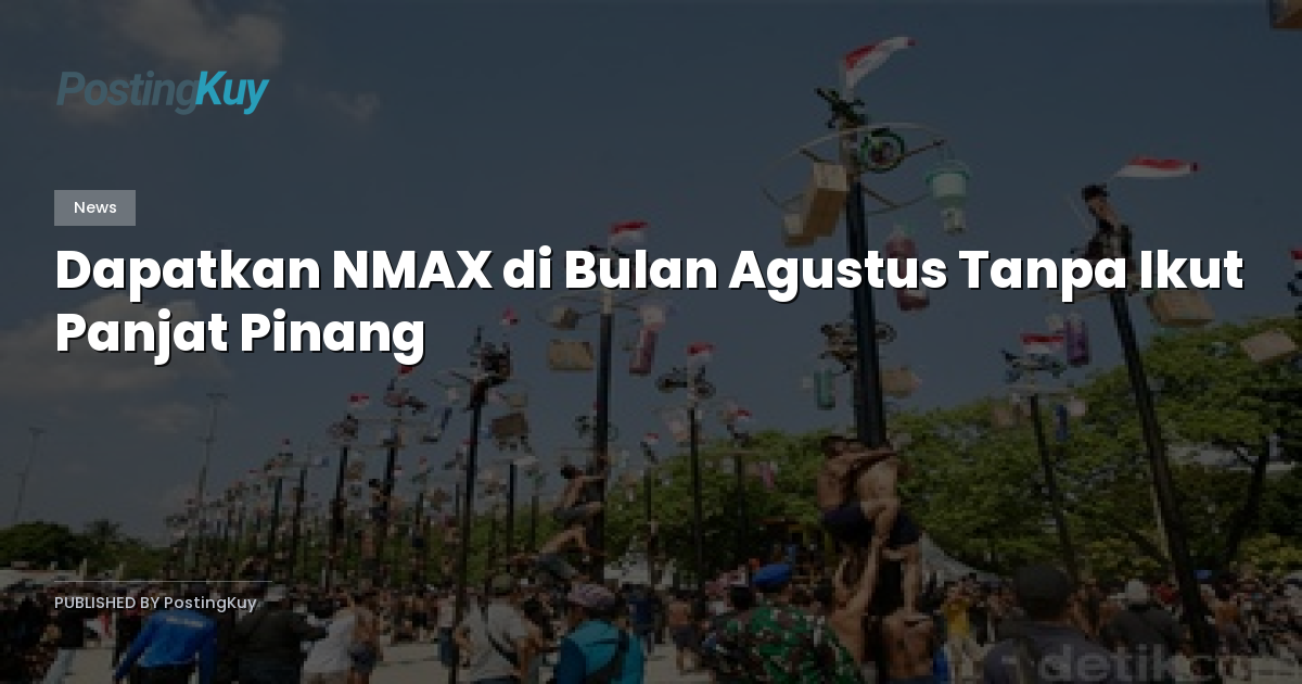 Dapatkan NMAX di Bulan Agustus Tanpa Ikut Panjat Pinang