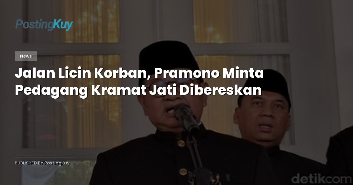 Jalan Licin Korban, Pramono Minta Pedagang Kramat Jati Dibereskan