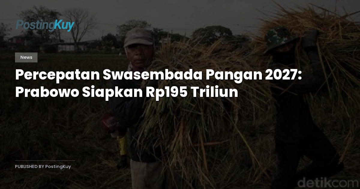 Percepatan Swasembada Pangan 2027: Prabowo Siapkan Rp195 Triliun