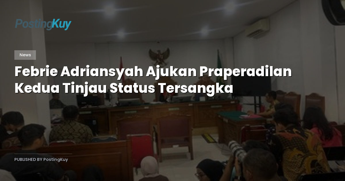 Febrie Adriansyah Ajukan Praperadilan Kedua Tinjau Status Tersangka