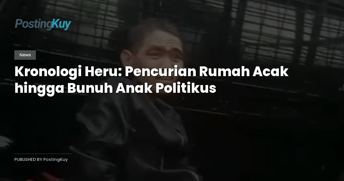 Kronologi Heru: Pencurian Rumah Acak hingga Bunuh Anak Politikus