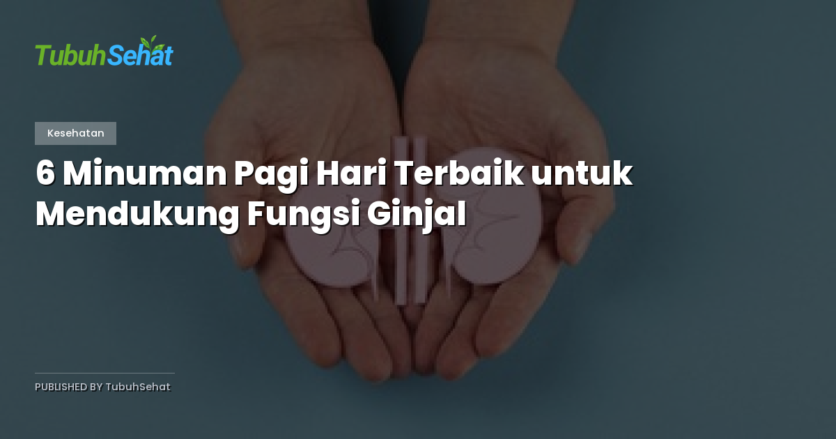 6 Minuman Pagi Hari Terbaik untuk Mendukung Fungsi Ginjal