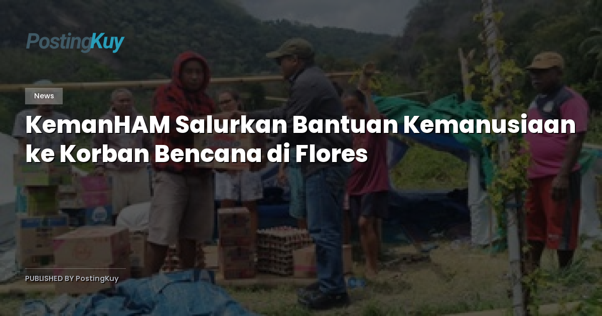 KemanHAM Salurkan Bantuan Kemanusiaan ke Korban Bencana di Flores