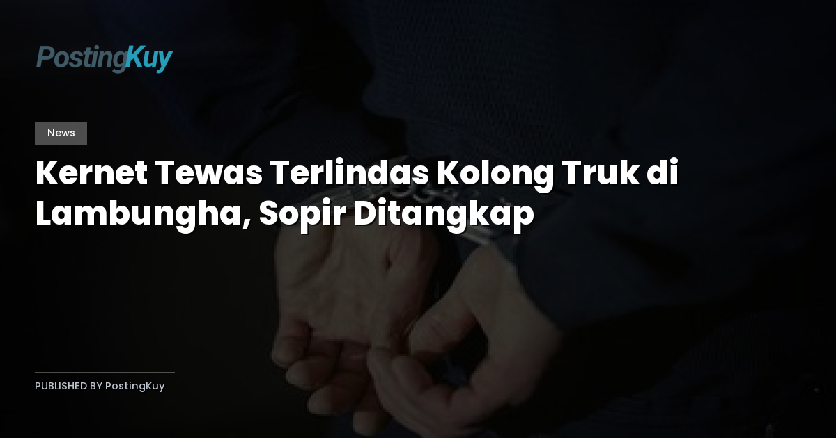 Kernet Tewas Terlindas Kolong Truk di Lambungha, Sopir Ditangkap