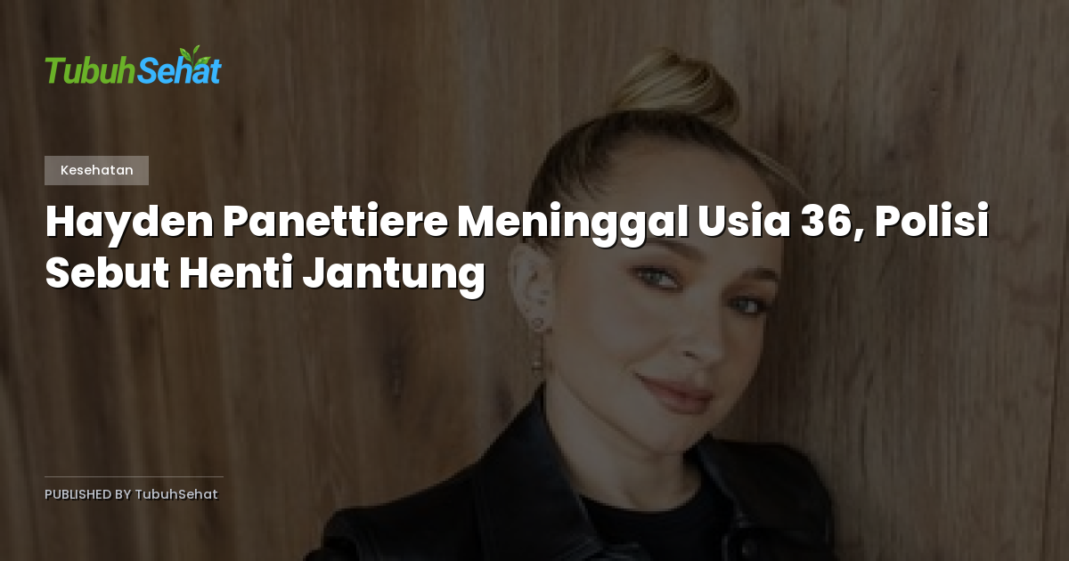 Hayden Panettiere Meninggal Usia 36, Polisi Sebut Henti Jantung