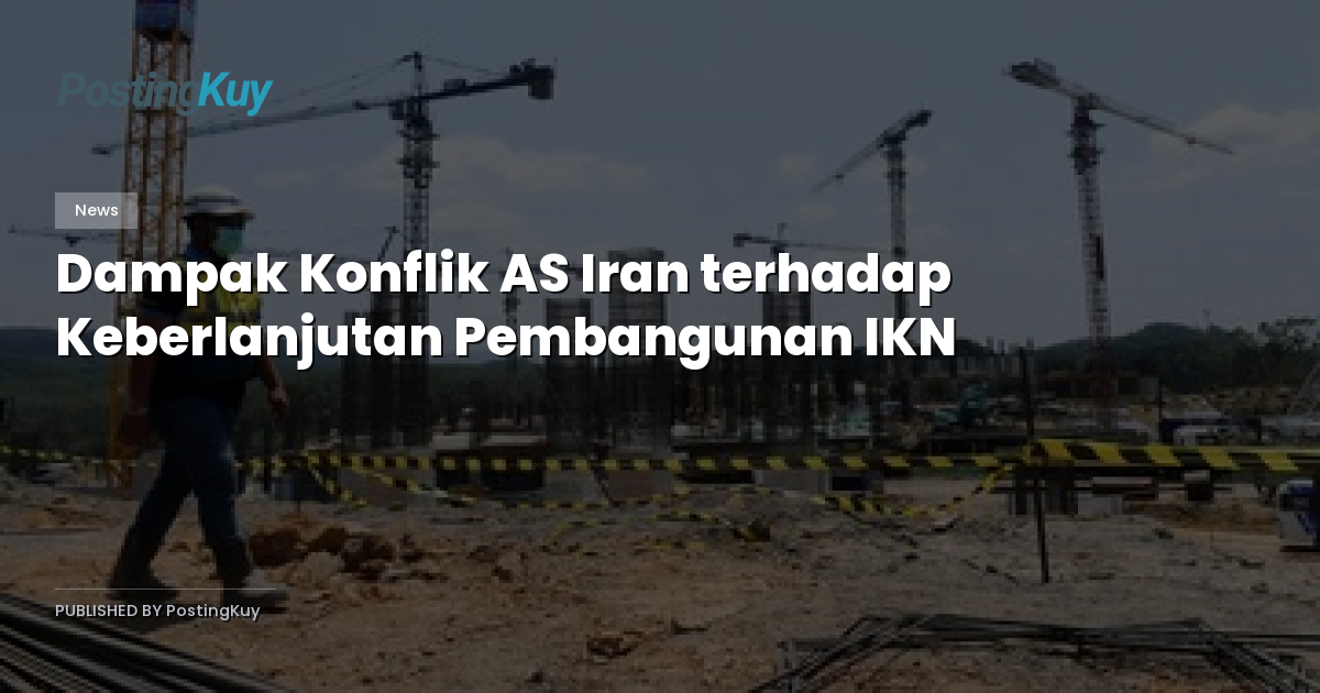 Dampak Konflik AS Iran terhadap Keberlanjutan Pembangunan IKN