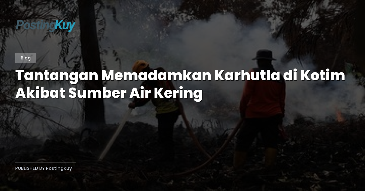 Tantangan Memadamkan Karhutla di Kotim Akibat Sumber Air Kering