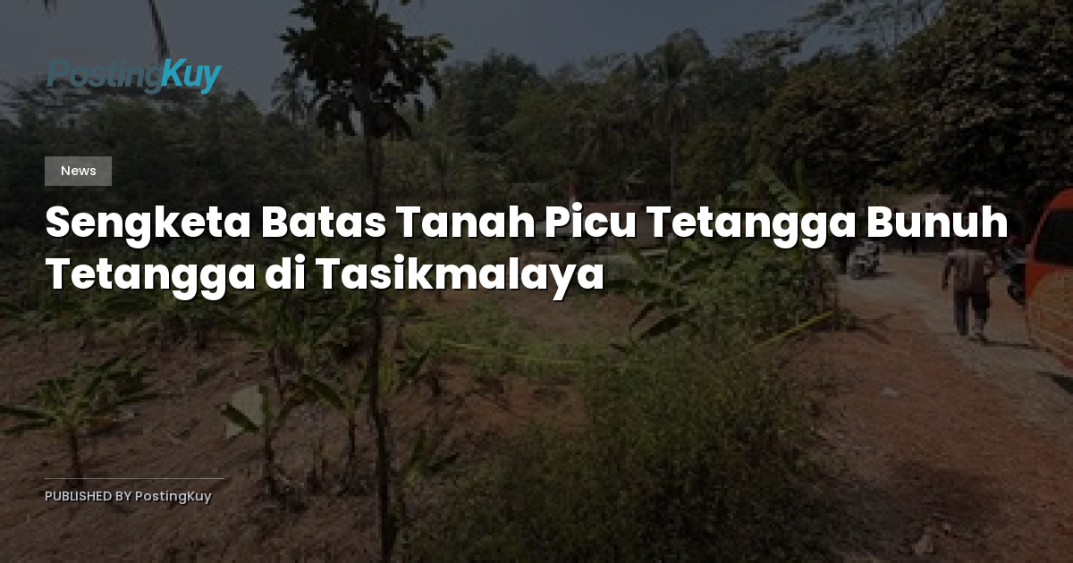 Sengketa Batas Tanah Picu Tetangga Bunuh Tetangga di Tasikmalaya