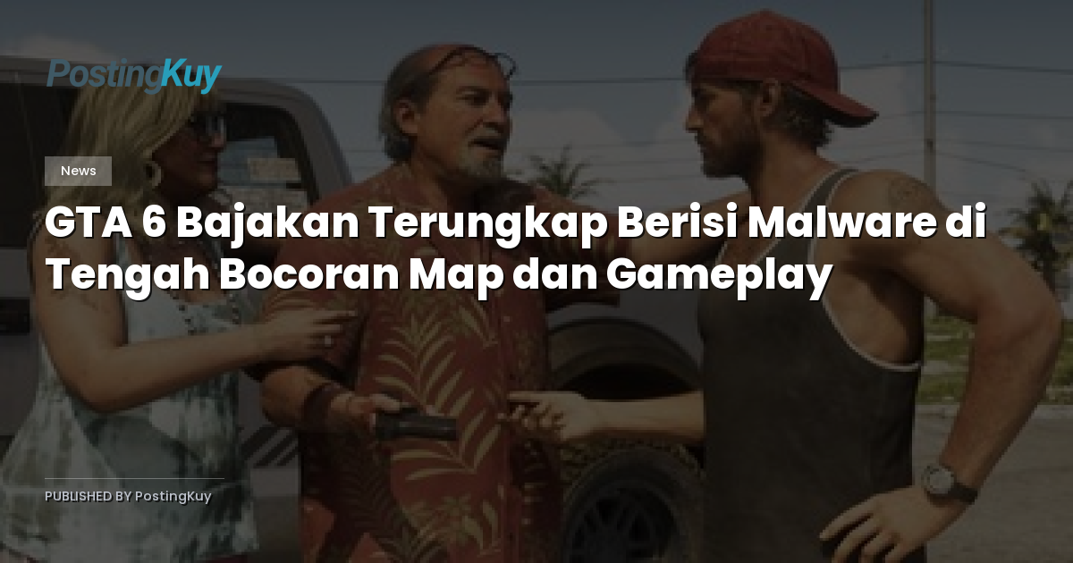 GTA 6 Bajakan Terungkap Berisi Malware di Tengah Bocoran Map dan Gameplay