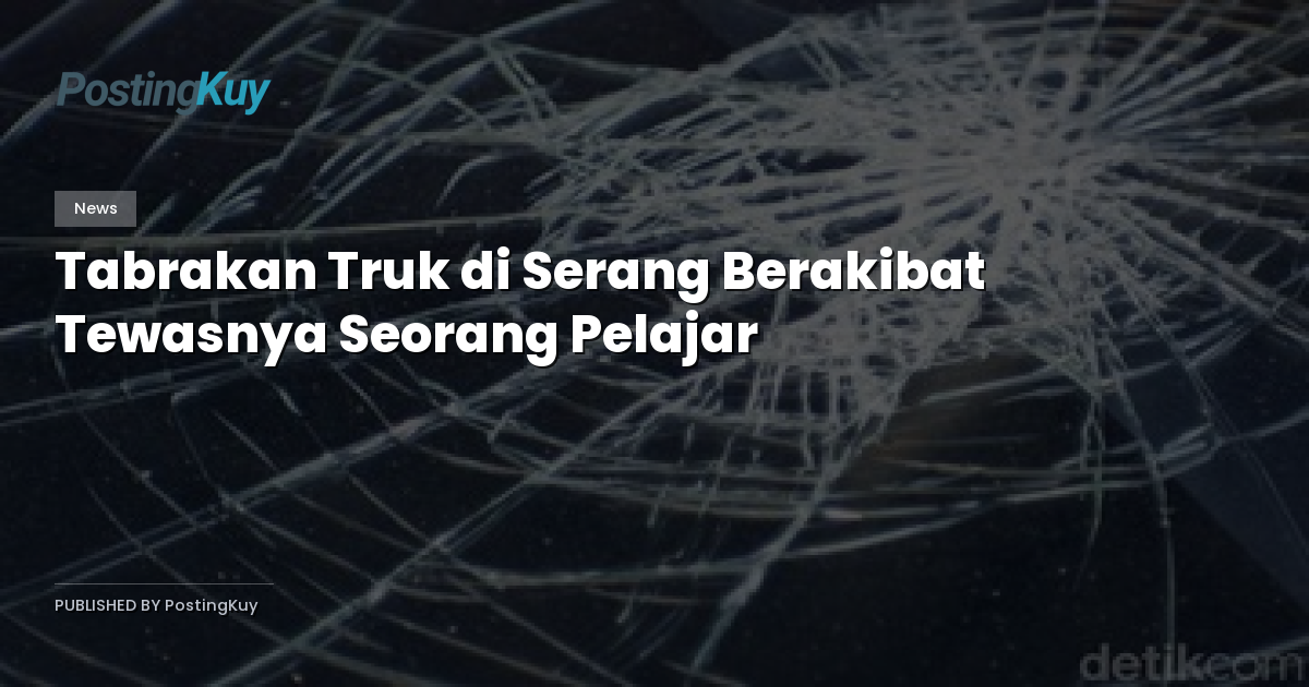 Tabrakan Truk di Serang Berakibat Tewasnya Seorang Pelajar