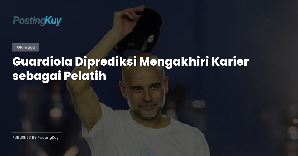 Guardiola Diprediksi Mengakhiri Karier sebagai Pelatih