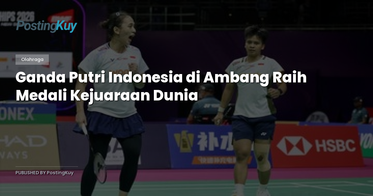 Ganda Putri Indonesia di Ambang Raih Medali Kejuaraan Dunia