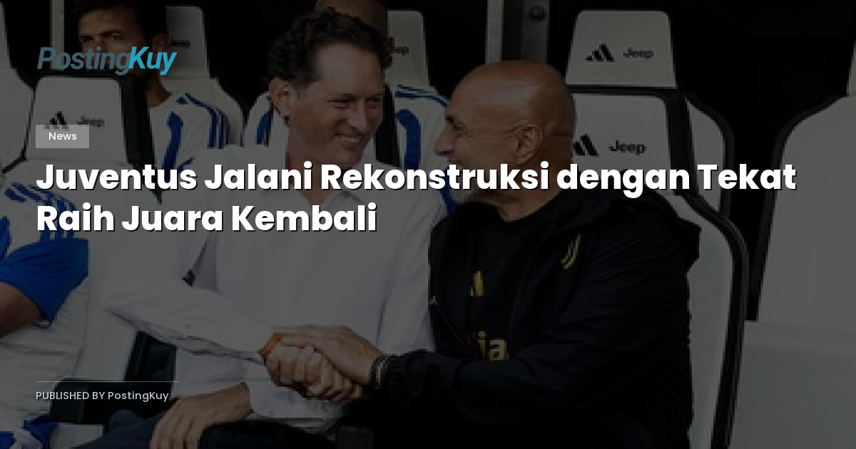 Juventus Jalani Rekonstruksi dengan Tekat Raih Juara Kembali