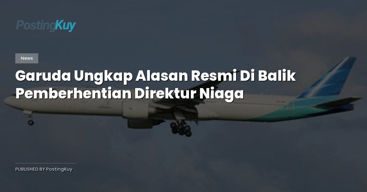 Garuda Ungkap Alasan Resmi Di Balik Pemberhentian Direktur Niaga