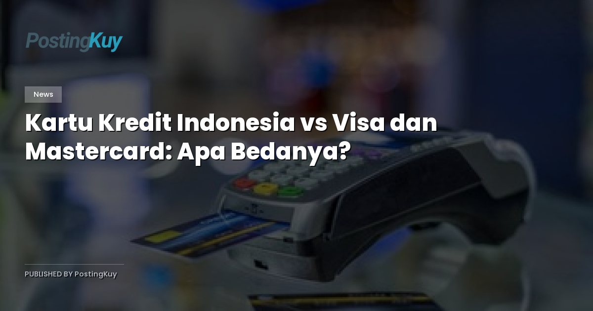 Kartu Kredit Indonesia vs Visa dan Mastercard: Apa Bedanya?
