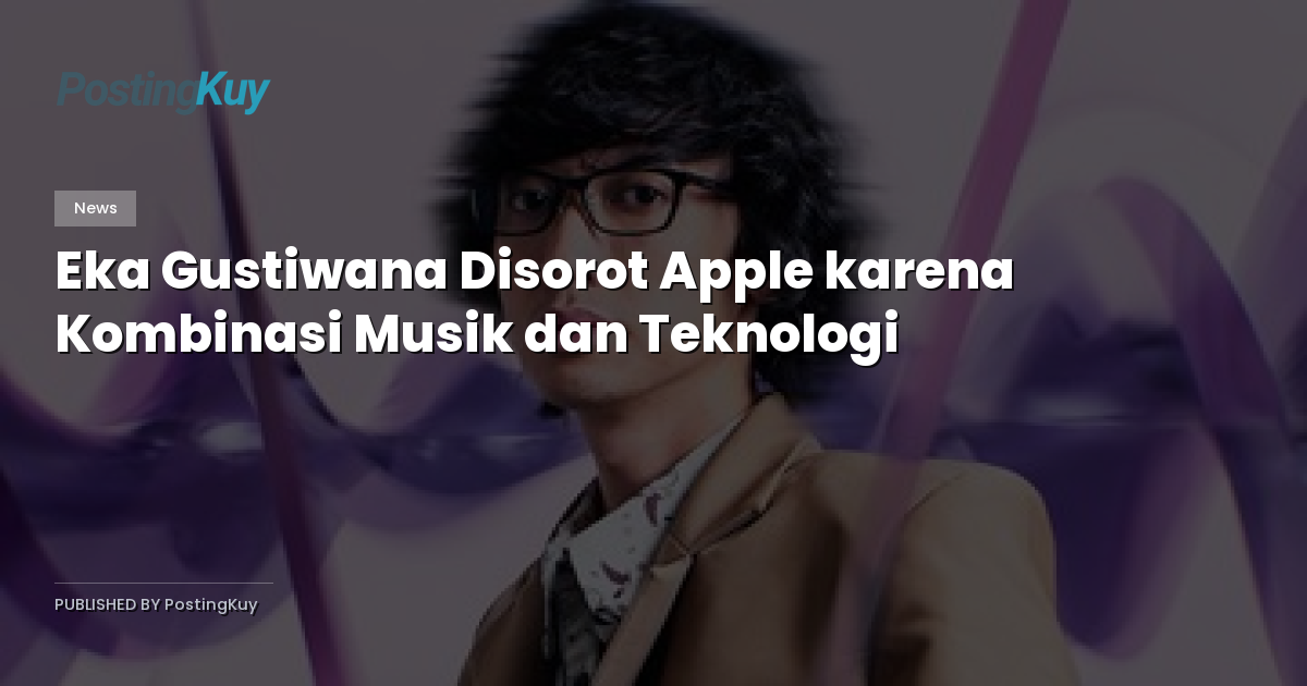 Eka Gustiwana Disorot Apple karena Kombinasi Musik dan Teknologi