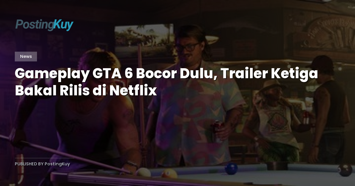 Gameplay GTA 6 Bocor Dulu, Trailer Ketiga Bakal Rilis di Netflix