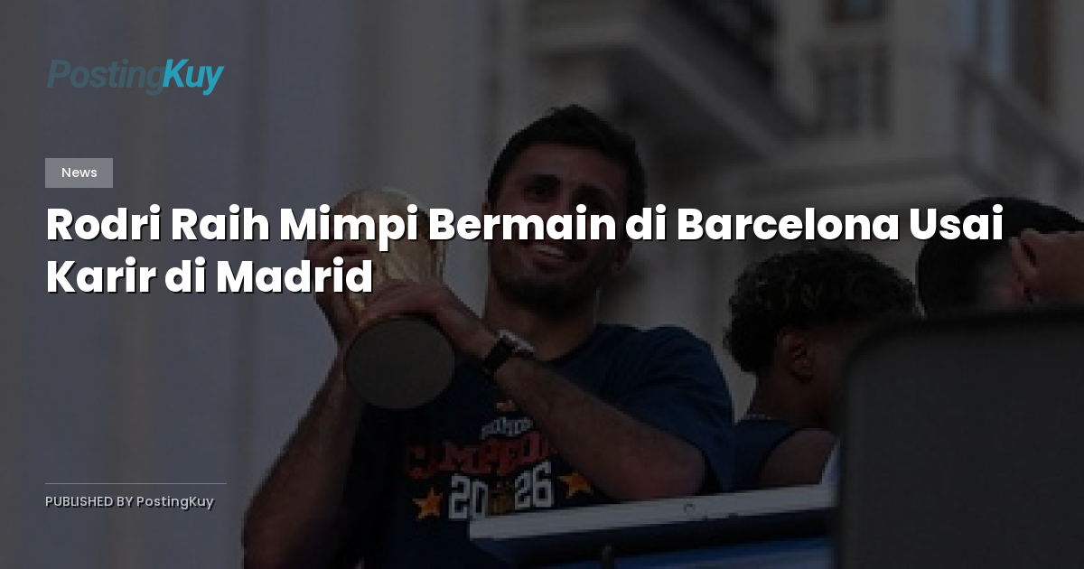 Rodri Raih Mimpi Bermain di Barcelona Usai Karir di Madrid