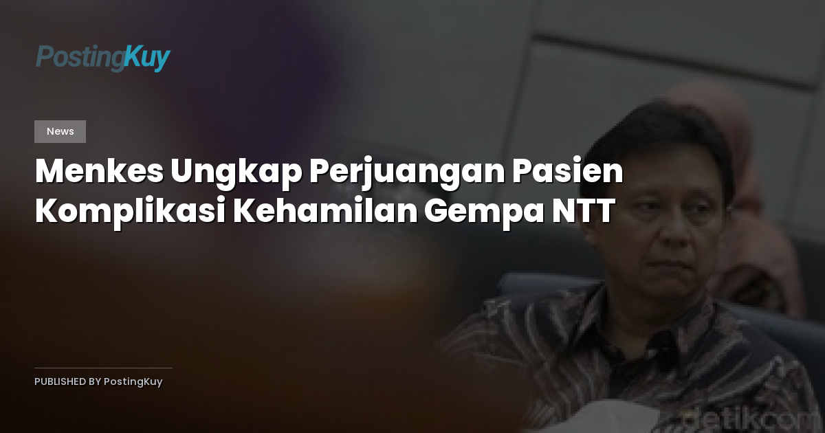 Menkes Ungkap Perjuangan Pasien Komplikasi Kehamilan Gempa NTT