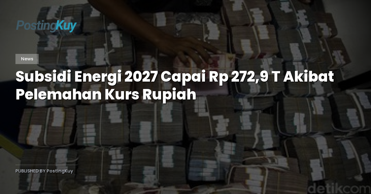 Subsidi Energi 2027 Capai Rp 272,9 T Akibat Pelemahan Kurs Rupiah