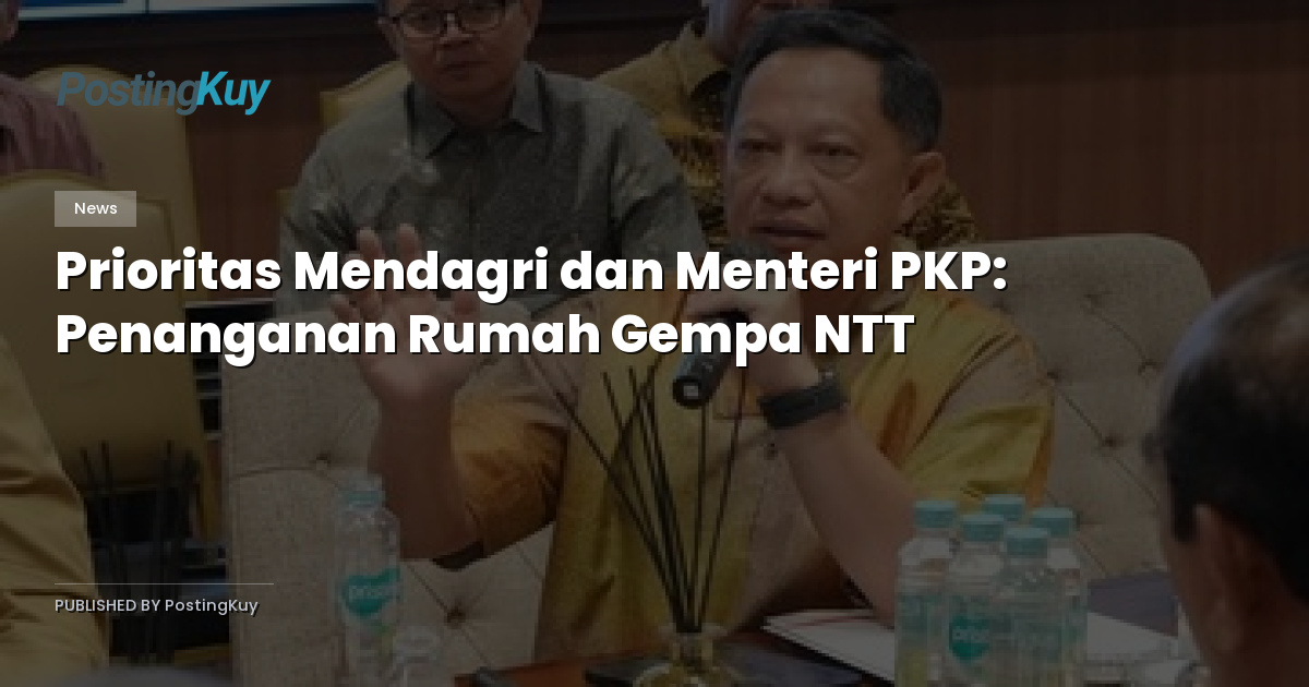 Prioritas Mendagri dan Menteri PKP: Penanganan Rumah Gempa NTT