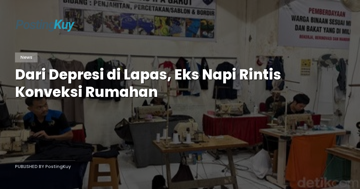 Dari Depresi di Lapas, Eks Napi Rintis Konveksi Rumahan