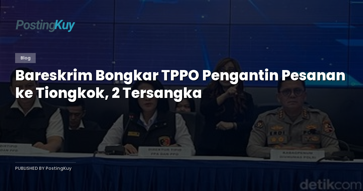 Bareskrim Bongkar TPPO Pengantin Pesanan ke Tiongkok, 2 Tersangka